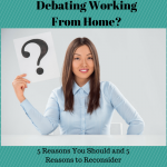Debating Working From Home? 5 Reasons You Should & 5 ReasonsTo Reconsider