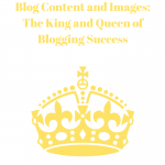 Blog Content and Images-The King and Queen of Blogging Success